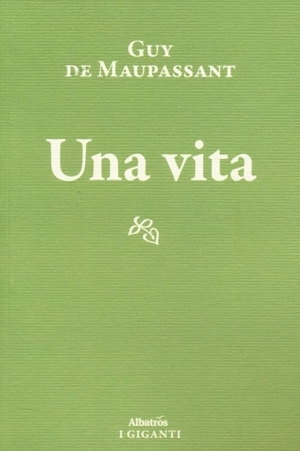 Maupassant, Guy de. Una vita. Gruppo Albatros Il Filo, 2013.