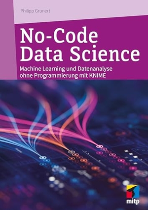 Grunert, Philipp. No-Code Data Science - Machine Learning und Datenanalyse ohne Programmierung mit KNIME. MITP Verlags GmbH, 2026.