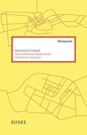 Frühauf, Manfred W.. Sprichwörtliche Redensarten Chinesisch-Deutsch - 500 häufige Redewendungen. Buske Helmut Verlag GmbH, 2020.
