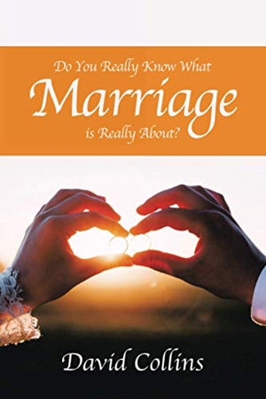 Collins, David. Do You Really Know What Marriage Is Really About?. Xlibris US, 2021.
