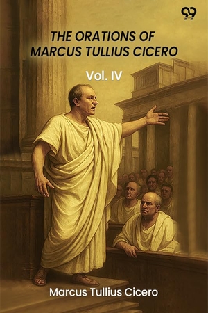 Cicero, Marcus Tullius. The Orations Of Marcus Tullius Cicero Vol. IV. Repro India Limited, 2025.