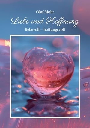 Mohr, Olaf. Liebe und Hoffnung - liebevoll - hoffnungsvoll. Pro Business, 2025.