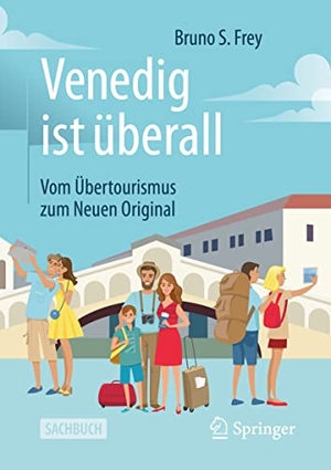 Frey, Bruno S.. Venedig ist überall - Vom Übertourismus zum Neuen Original. Springer Fachmedien Wiesbaden, 2020.