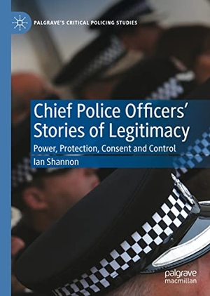 Shannon, Ian. Chief Police Officers¿ Stories of Legitimacy - Power, Protection, Consent and Control. Springer International Publishing, 2021.