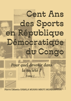 Kabala Muana Mbuyi Muadianvita, Pierre Célestin. Cent ans des sports en république démocratique du Congo - Pour quel devenir dans la société ?. Books on Demand, 2023.
