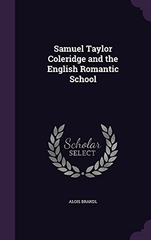 Brandl, Alois. Samuel Taylor Coleridge and the English Romantic School. Creative Media Partners, LLC, 2016.