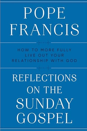 Pope Francis. Reflections on the Sunday Gospel - How to More Fully Live Out Your Relationship with God. Prh Christian Publishing, 2022.