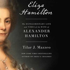 Mazzeo, Tilar J.. Eliza Hamilton: The Extraordinary Life and Times of the Wife of Alexander Hamilton. SIMON & SCHUSTER AUDIO, 2018.