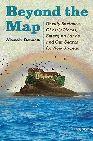 Bonnett, Alastair. Beyond the Map - Unruly Enclaves, Ghostly Places, Emerging Lands and Our Search for New Utopias. University of Chicago Press, 2018.