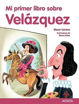 Cansino Macías, Eliacer / Álvaro Núñez. Mi primer libro sobre Velázquez. Anaya Educación, 2018.