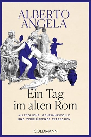 Angela, Alberto. Ein Tag im Alten Rom - Alltägliche, geheimnisvolle und verblüffende Tatsachen. Goldmann TB, 2026.