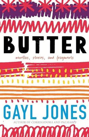 Jones, Gayl. Butter - Novellas, Stories, and Fragments. Beacon Press, 2024.