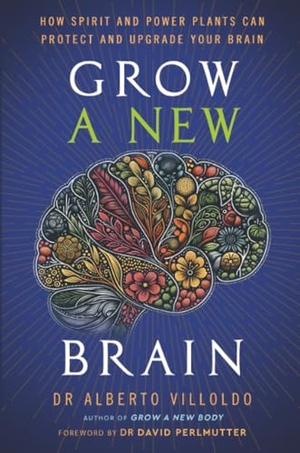 Villoldo, Alberto. Grow a New Brain - How Spirit and Power Plants Can Protect and Upgrade Your Brain. Hay House UK Ltd, 2025.