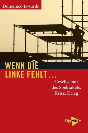 Losurdo, Domenico. Wenn die Linke fehlt... - Gesellschaft des Spektakels, Krise, Krieg. Papyrossa Verlags GmbH +, 2017.