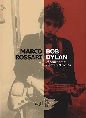 Rossari, Marco. Bob Dylan. Il fantasma dell'elettricità. , 2017.