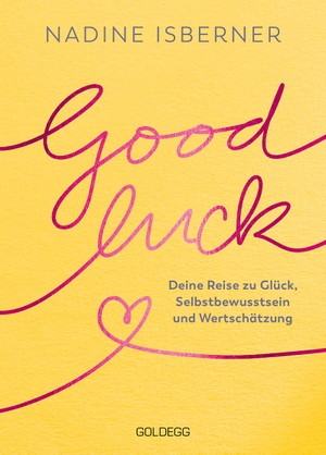 Isberner, Nadine. Good Luck - Deine Reise zu Glück, Selbstbewusstsein und Wertschätzung. Goldegg Verlag GmbH, 2023.