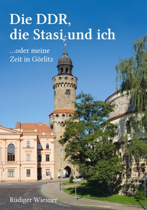 Wiesner, Rüdiger. Die DDR, die Stasi und ich - ...oder meine Zeit in Görlitz. Joy Edition, 2022.