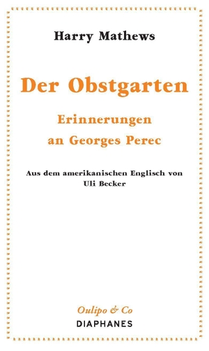 Mathews, Harry. Der Obstgarten - Erinnerungen an Georges Perec. Diaphanes Verlag, 2018.