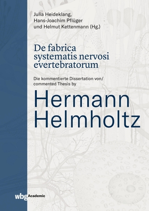 De fabrica systematis nervosi evertebratorum - Die kommentierte Dissertation von / commented Thesis by Hermann Helmholtz. Herder Verlag GmbH, 2021.