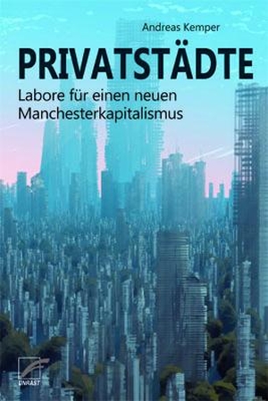 Kemper, Andreas. Privatstädte - Labore für einen neuen Manchesterkapitalismus. Unrast Verlag, 2022.