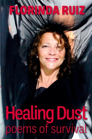 Ruiz, Florinda. Healing Dust - Poems of Survival. Solis Press, 2025.