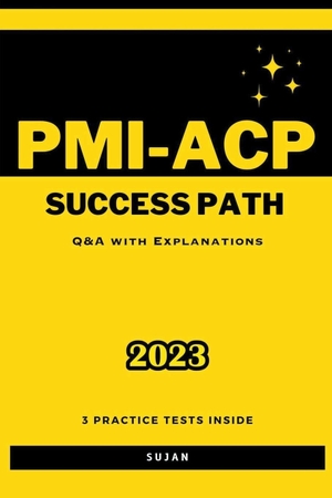Sujan. PMI-ACP Success Path - Q&A with Explanations. Sujan, 2023.