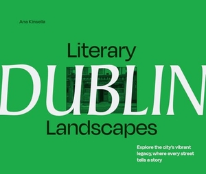Kinsella, Ana. Literary Landscapes: Dublin - Explore the City's Vibrant Legacy, Where Every Street Tells a Story. HarperCollins Publishers, 2025.