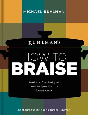 Ruhlman, Michael. Ruhlman's How to Braise - Foolproof Techniques and Recipes for the Home Cook. Little Brown and Company, 2015.