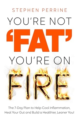 Perrine, Stephen. You're Not 'Fat', You're On Fire - The 7-Day Plan to Help Cool Inflammation, Heal Your Gut and Build a Healthier, Leaner You. Pan Macmillan, 2024.