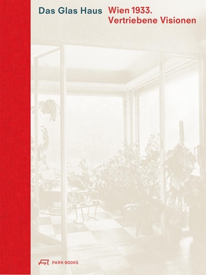 Wohlgemuth, Caroline / Eisenköck, Maximilian et al. Das Glas Haus - Wien 1933. Vertriebene Visionen. Park Books, 2025.