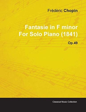 Chopin, Frèdèric. Fantasie in F Minor by Frèdèric Chopin for Solo Piano (1841) Op.49. Read Books, 2010.
