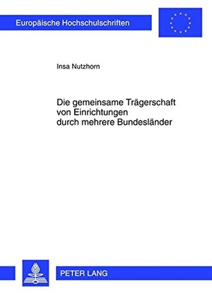 Nutzhorn, Insa. Die gemeinsame Trägerschaft von Einrichtungen durch mehrere Bundesländer. Peter Lang, 2012.