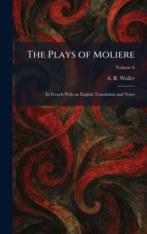 Waller, A. R.. The Plays of Moliere - In French With an English Translation and Notes. Tradd Street Press, 2026.