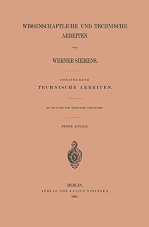 Siemens, Werner. Wissenschaftliche und Technische Arbeiten - Zweiter Band. Technische Arbeiten. Springer Berlin Heidelberg, 1891.