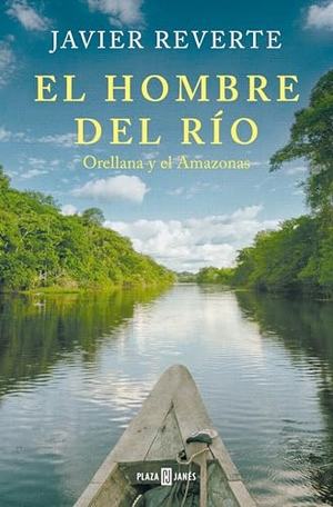 Reverte, Javier. El Hombre del Río: Orellana Y El Amazonas / The Man from the River. Prh Grupo Editorial, 2025.