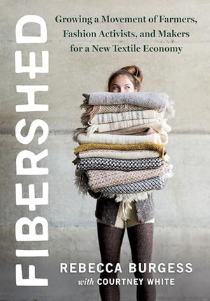 Burgess, Rebecca. Fibershed - Growing a Movement of Farmers, Fashion Activists, and Makers for a New Textile Economy. Chelsea Green Publishing Co, 2019.