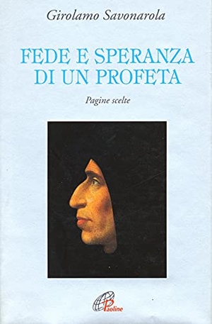 Savonarola, Girolamo. Fede e speranza di un profeta. Pagine scelte. Paoline Editoriale Libri, 1998.