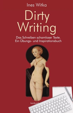 Witka, Ines. Dirty Writing. Vom Schreiben schamloser Texte - Ein Übungs- und Inspirationsbuch. Konkursbuch Verlag, 2015.