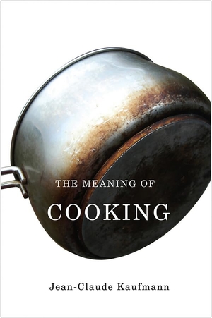 Kaufmann, Jean-Claude. The Meaning of Cooking. Polity Press, 2010.
