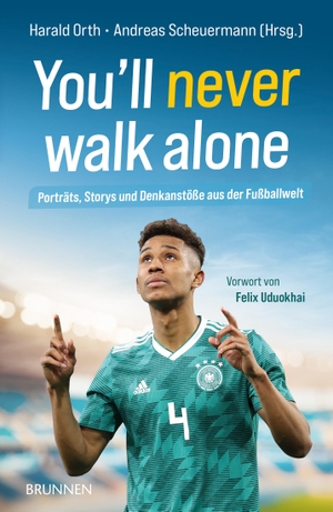 Scheuermann, Andreas / Harald Orth (Hrsg.). You'll never walk alone - Porträts, Storys und Denkanstöße aus der Fußballwelt. Brunnen-Verlag GmbH, 2024.