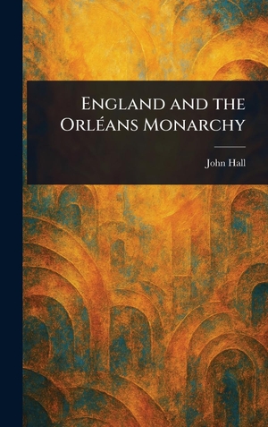 Hall, John. England and the Orléans Monarchy. Creative Media Partners, LLC, 2025.
