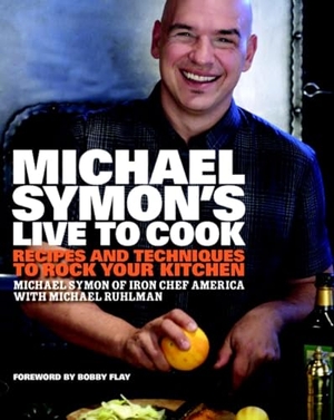 Symon, Michael / Michael Ruhlman. Michael Symon's Live to Cook - Recipes and Techniques to Rock Your Kitchen: A Cookbook. Clarkson Potter/Ten Speed, 2009.