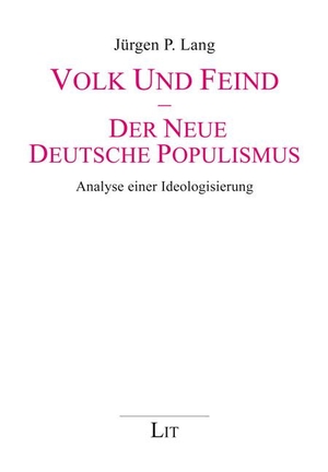 Lang, Jürgen P.. Volk und Feind - Der neue deutsche Populismus - Analyse einer Ideologisierung. Lit Verlag, 2022.