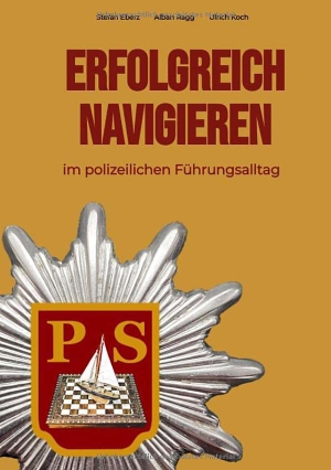 Eberz, Stefan / Koch, Ulrich et al. Erfolgreich Navigieren im polizeilichen Führungsalltag. tredition, 2022.