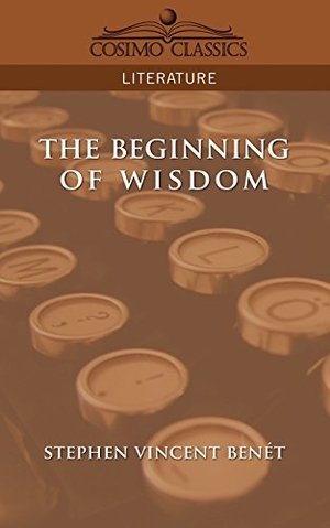 Benet, Stephen Vincent. The Beginning of Wisdom. Cosimo, 2005.