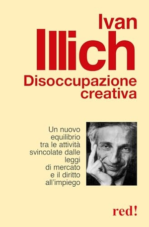 Illich, Ivan. Disoccupazione creativa. Un nuovo equilibrio tra le attività svincolate dalle leggi di mercato e il diritto all'impiego. Red Edizioni, 2013.