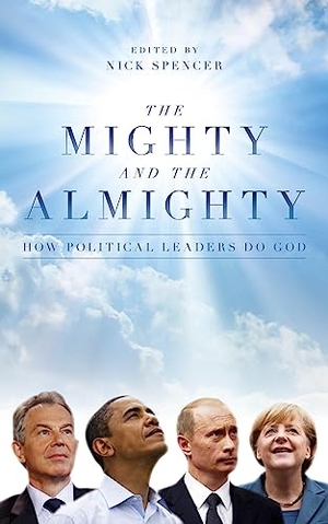 Spencer, Nick. The Mighty and the Almighty - How Political Leaders Do God. Biteback Publishing, 2017.