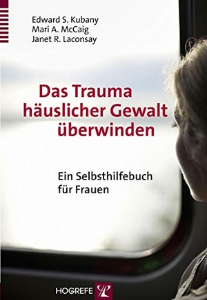Kubany, Edward S. / McCaig, Marie A. et al. Das Trauma häuslicher Gewalt überwinden - Ein Selbsthilfebuch für Frauen. Hogrefe Verlag GmbH + Co., 2015.