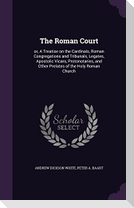 The Roman Court: or, A Treatise on the Cardinals, Roman Congregations and Tribunals, Legates, Apostolic Vicars, Protonotaries, and Othe