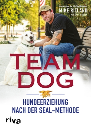 Ritland, Mike / Gary Brozek. Team Dog - Hundeerziehung nach der SEAL-Methode. riva Verlag, 2015.